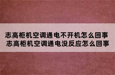 志高柜机空调通电不开机怎么回事 志高柜机空调通电没反应怎么回事